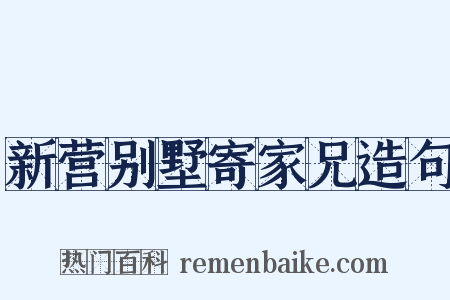 新营别墅寄家兄造句是什么意思的图片